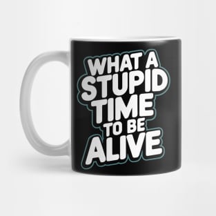 What A Stupid Time To Be Alive Pessimism Mug